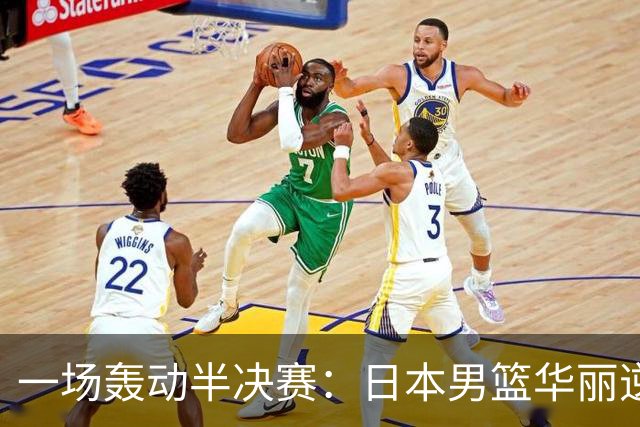 一场轰动半决赛：日本男篮华丽逆袭，中国队失利的背后故事